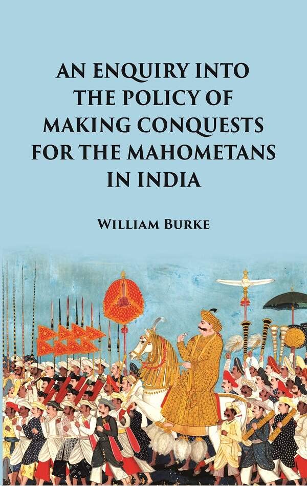 An Enquiry into the Policy of Making Conquests : For the Mahometans in India - Paperback