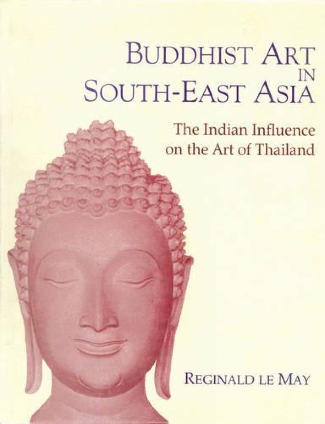 BUDDHIST ART IN SOUTH-EAST ASIA : The Indian influence on the Art of Thailand - Hardcover