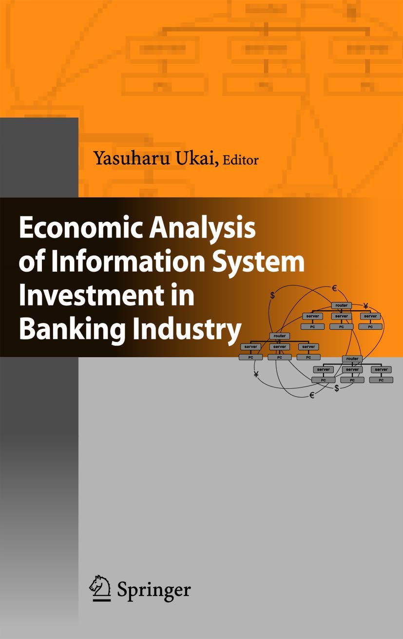 ECONOMIC ANALYSIS OF INFORMATION SYSTEM INVESTMENT IN BANKING INDUSTRY: ADVANCED STUDIES