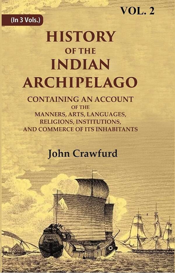 History of the Indian Archipelago: Containing an Account of the Manners, Art, Languages, Religions, Institutions, and Commerce of its Inhabitants VOL. 2 - Paperback