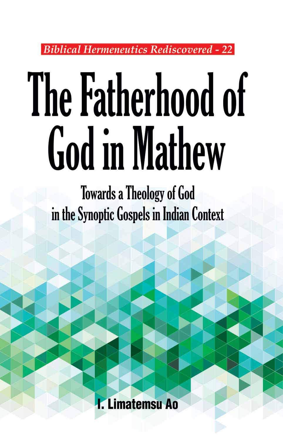 Fatherhood of God in Matthew : Towards a Theology of God in Synoptic Gospels in Indian Context