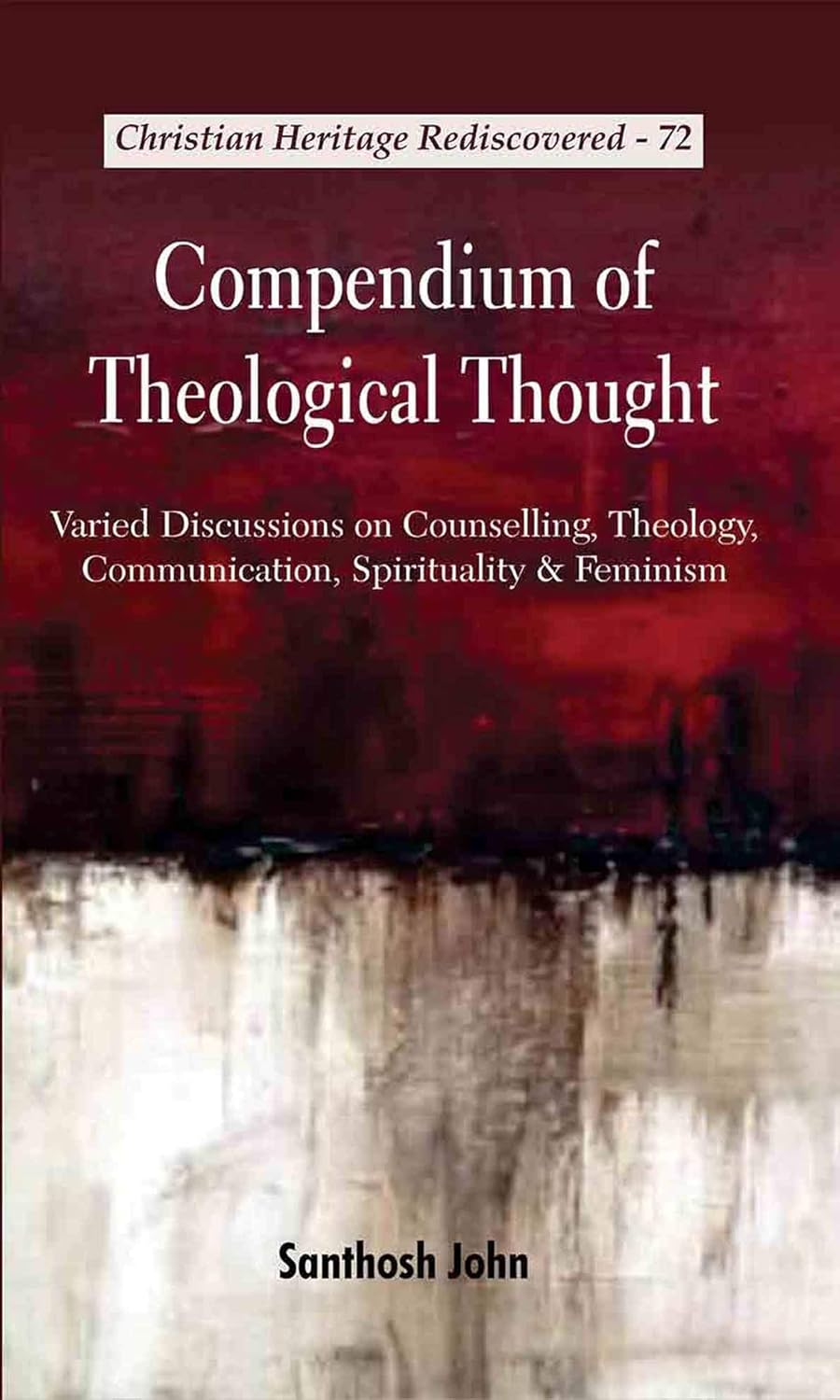 Compendium of Theological Thought : Varied Discussions on Counselling, Theology, Communication, Spirituality and Feminism