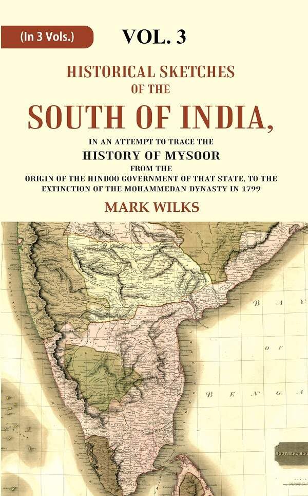 Historical Sketches of the South of India In an Attempt to Trace the History of Mysoor from the Origin of the Hindoo Government of that State, to the Extinction of the Mohammedan Dynasty in 1799 VOL. 3 - Paperback