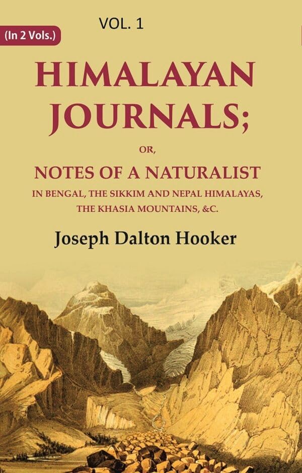 Himalayan Journals: Or, Notes of a Naturalist in Bengal, the Sikkim and Nepal Himalayas, the Khasia Mountains, &c. - PAPERBACK, VOL -1