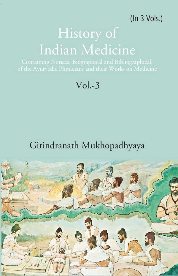 History of Indian Medicine: Containing Notices, Biographical and Bibliographical, of the Ayurvedic Physicians and their Works on Medicine VOL - 3 , HARDCOVER
