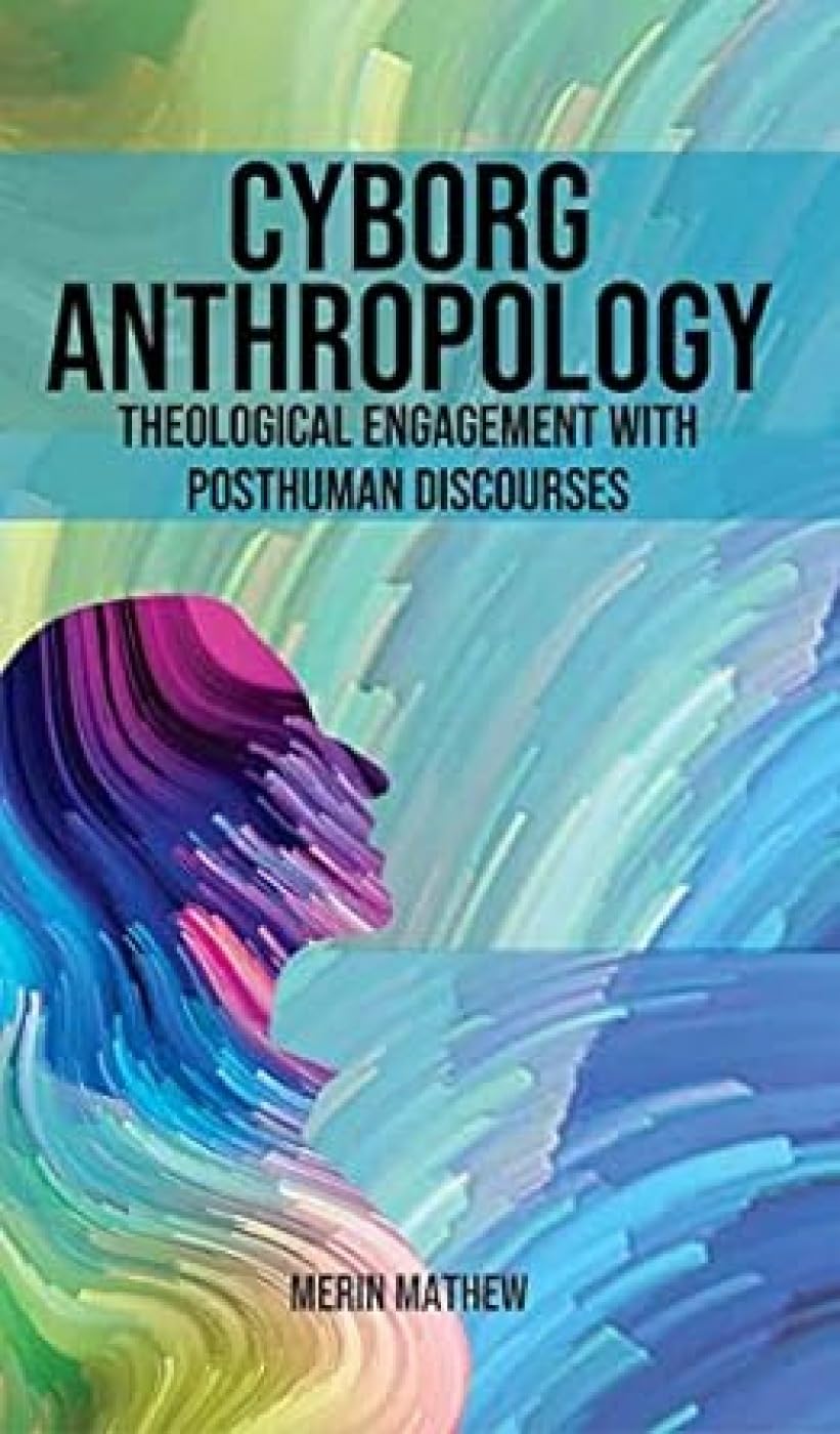 Cyborg Anthropology: Theological Engagement with Posthuman Discourses