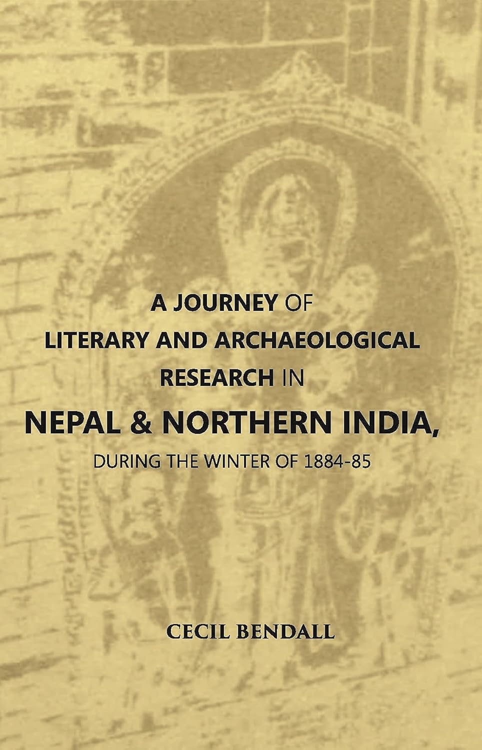A Journey Of Literary And Archaeological Research In Nepal And Northern India, During The Winter Of 1884-85 - PAPERBACK