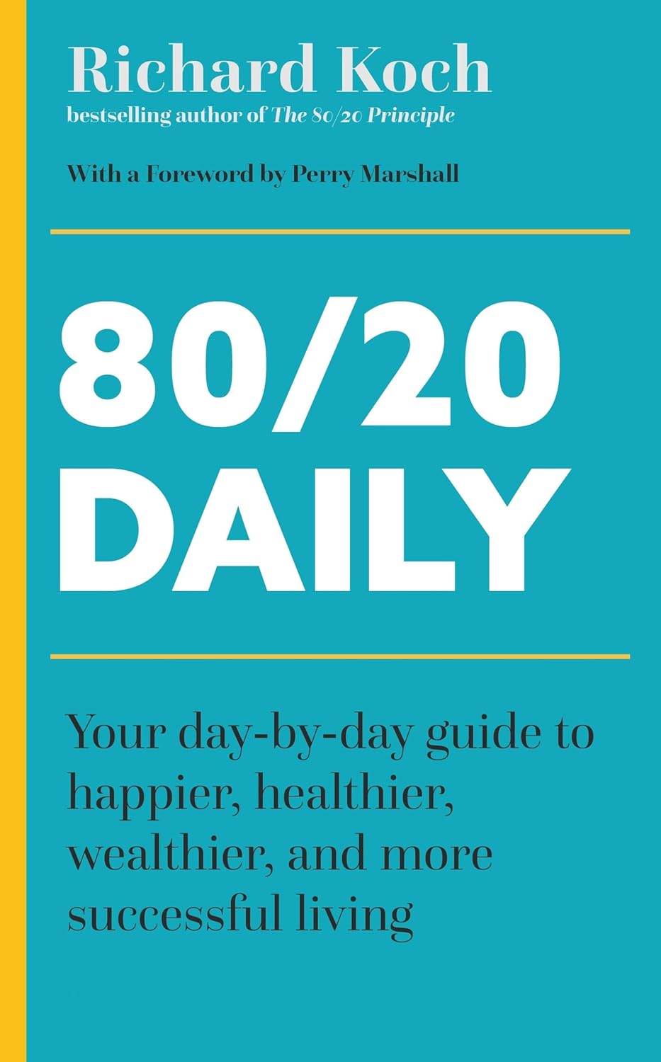 80/20 Daily: Your Day-by-Day Guide to Happier, Healthier, Wealthier, and More Successful Living Usin