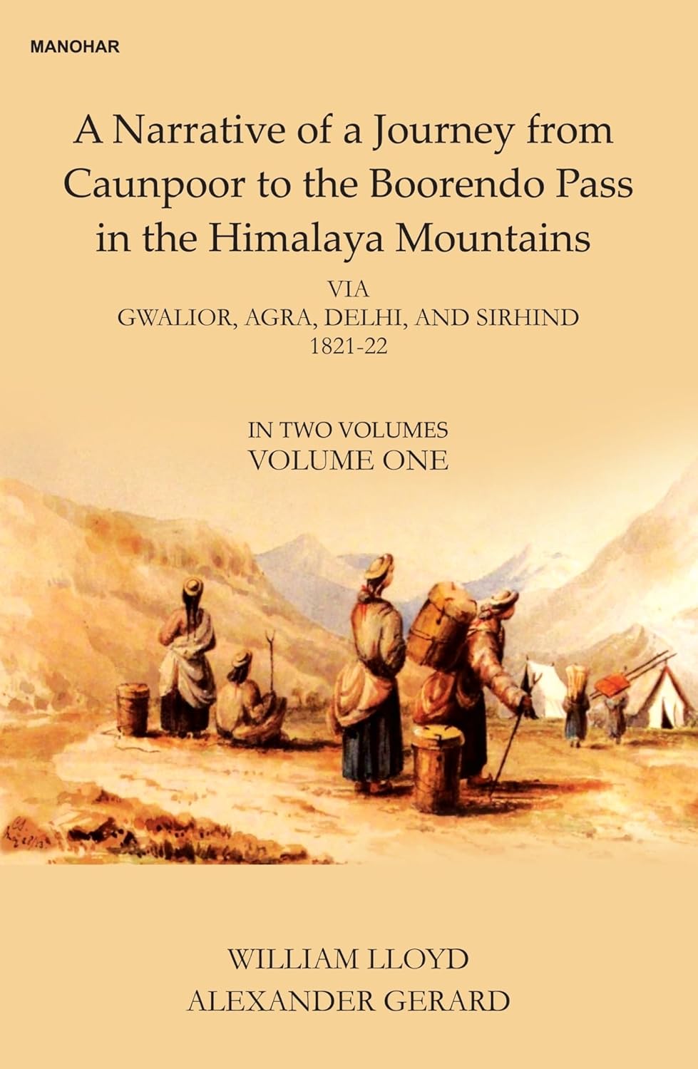 A NARRATIVE OF A JOURNEY FROM CAUNPOOR TO THE BOORENDO PASS IN THE HIMALAYA MOUNTAINS: VIA GWALIOR, AGRA, DELHI, AND SIRHIND 1821-22 (VOLUME ONE)