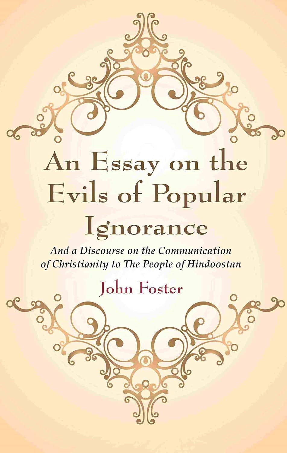 An Essay on the Evils of Popular Ignorance: And a Discourse on the Communication of Christianity to The People of Hindoostan - Hardcover