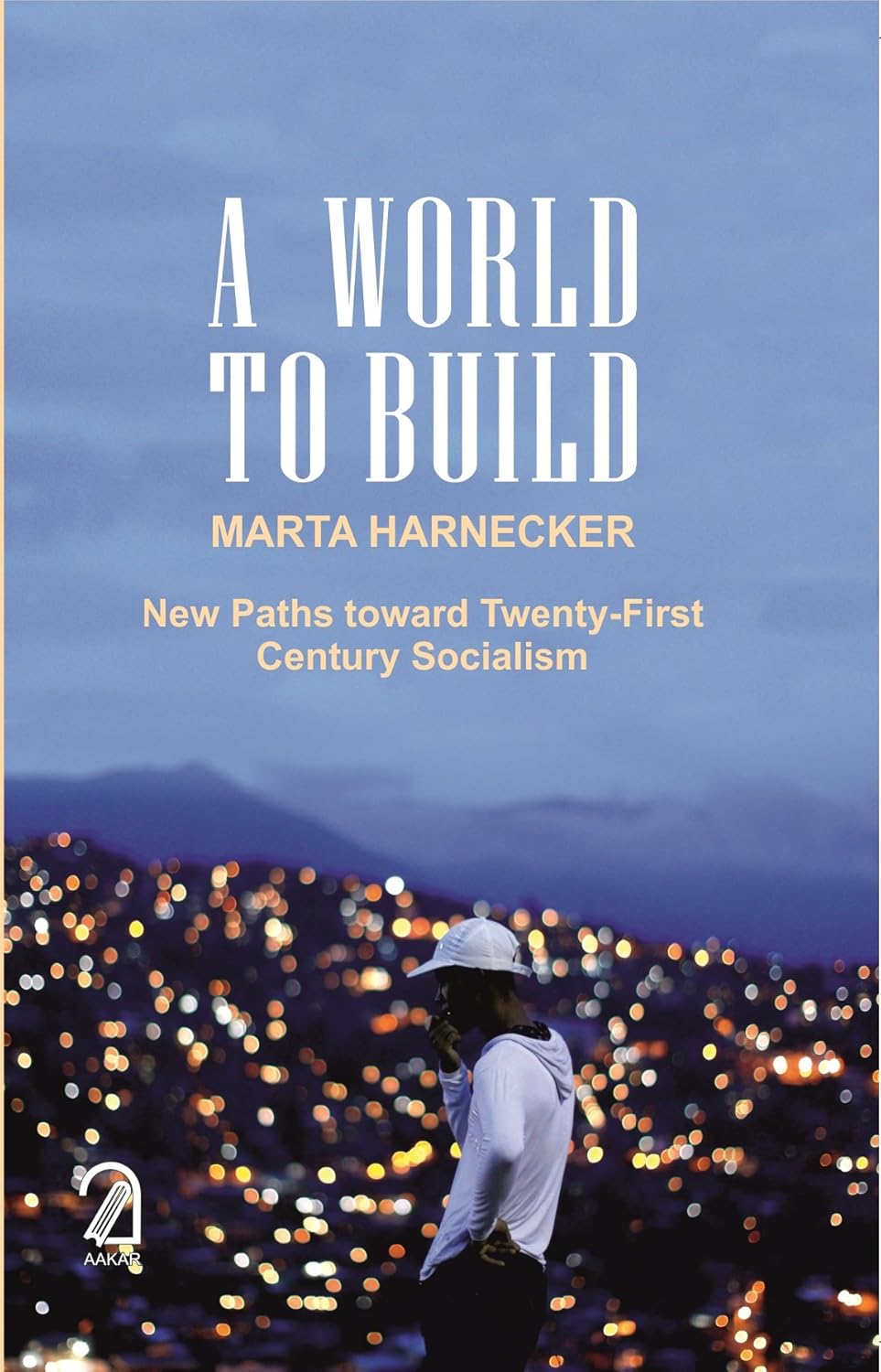 A World To Build: New Paths toward Twenty-First Century Socialism