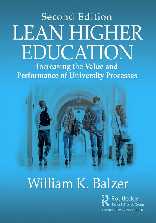 LEAN HIGHER EDUCATION : INCREASING THE VALUE AND PERFORMANCE OF UNIVERSITY PROCESSES, SECOND EDITION, 2ND EDITION