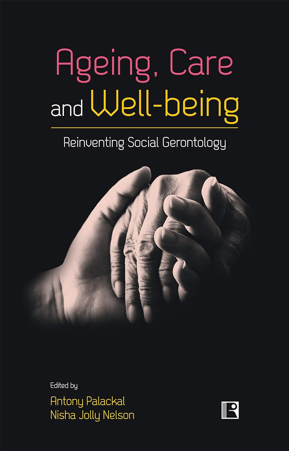 Ageing Care and Well Being:Reinventing Social Gerontology (Essays in Honour of Professor Jacob John Kattakayam) - Hardcover