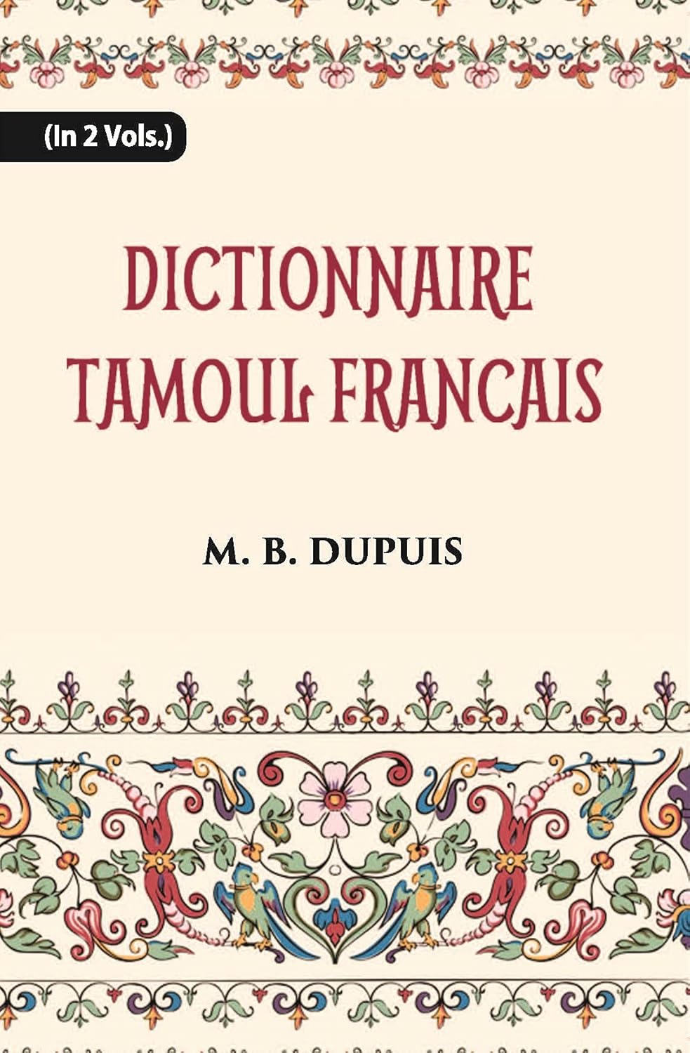 Dictionnaire Tamoul-Francais, Par Deux Missionnaires Apostoliques De La Congregation Des Missions-Etrangeres - PAPERBACK , VOL -1