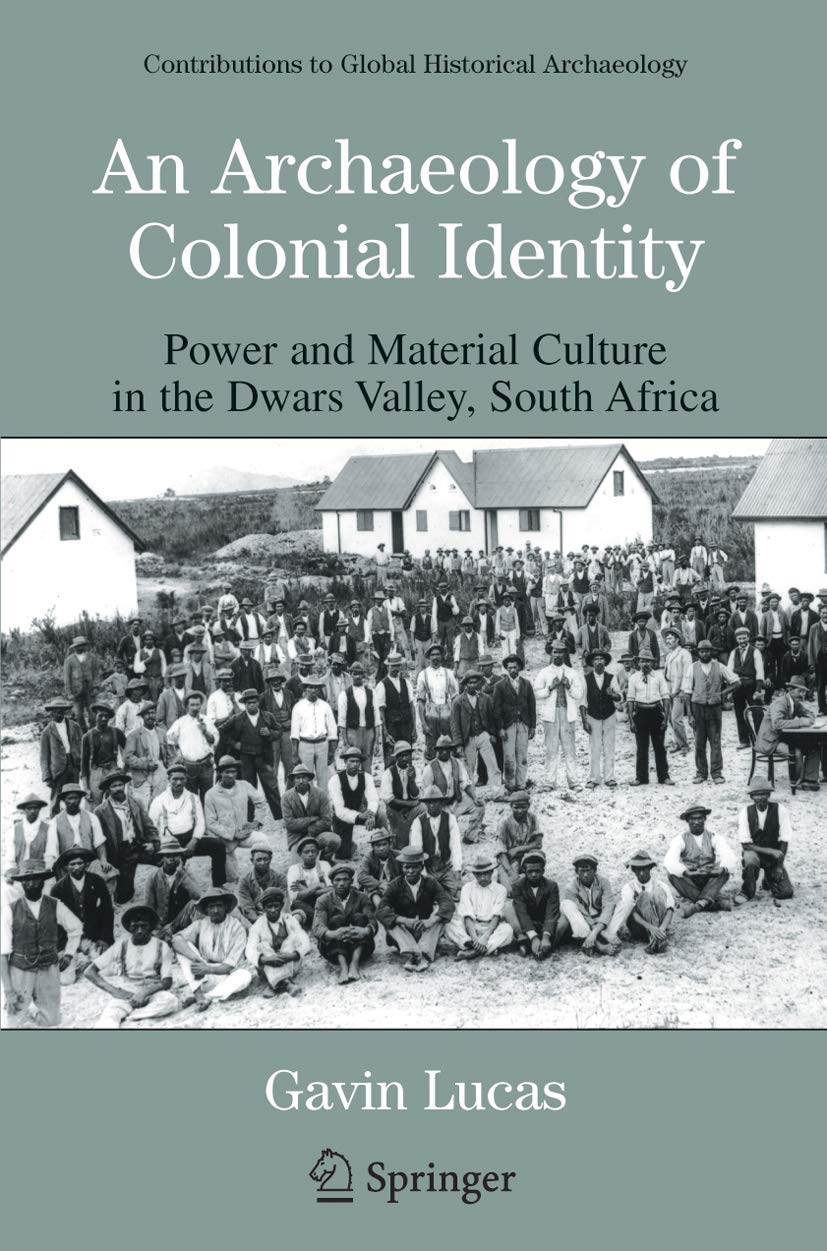 ARCHAEOLOGY OF COLONIAL IDENTITY: POWER AND MATERIAL CULTURE IN THE DWARS VALLEY, SOUTH AFRICA (CONTRIBUTIONS TO GLOBAL HISTORICAL ARCHAEOLOGY)