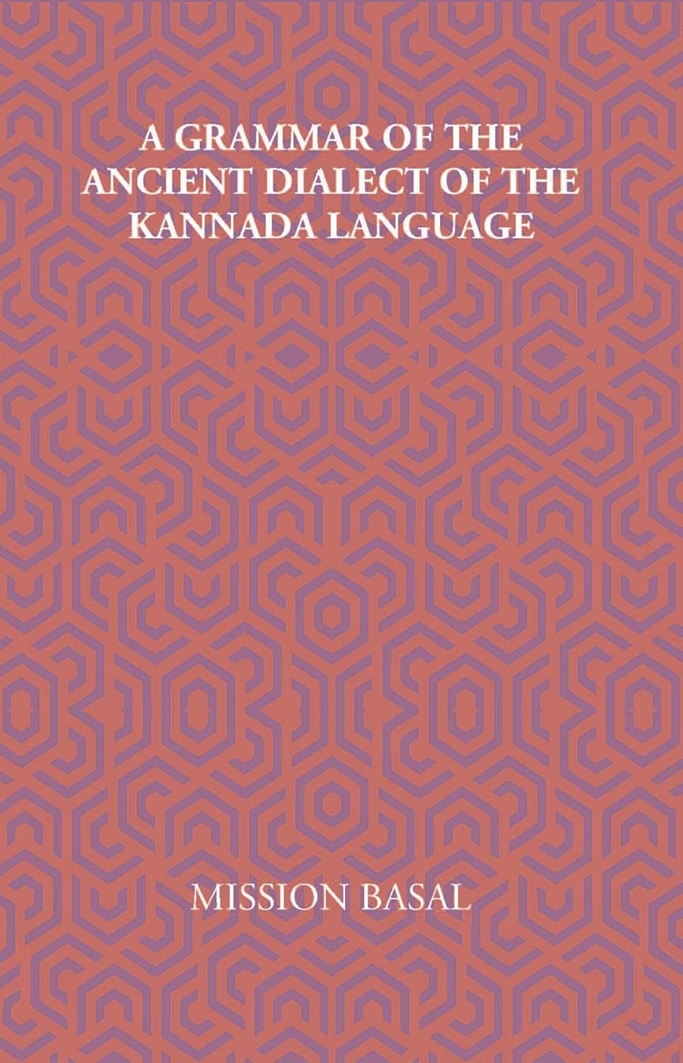 A Grammar Of The Ancient Dialect Of The Kannada Language - HARDCOVER