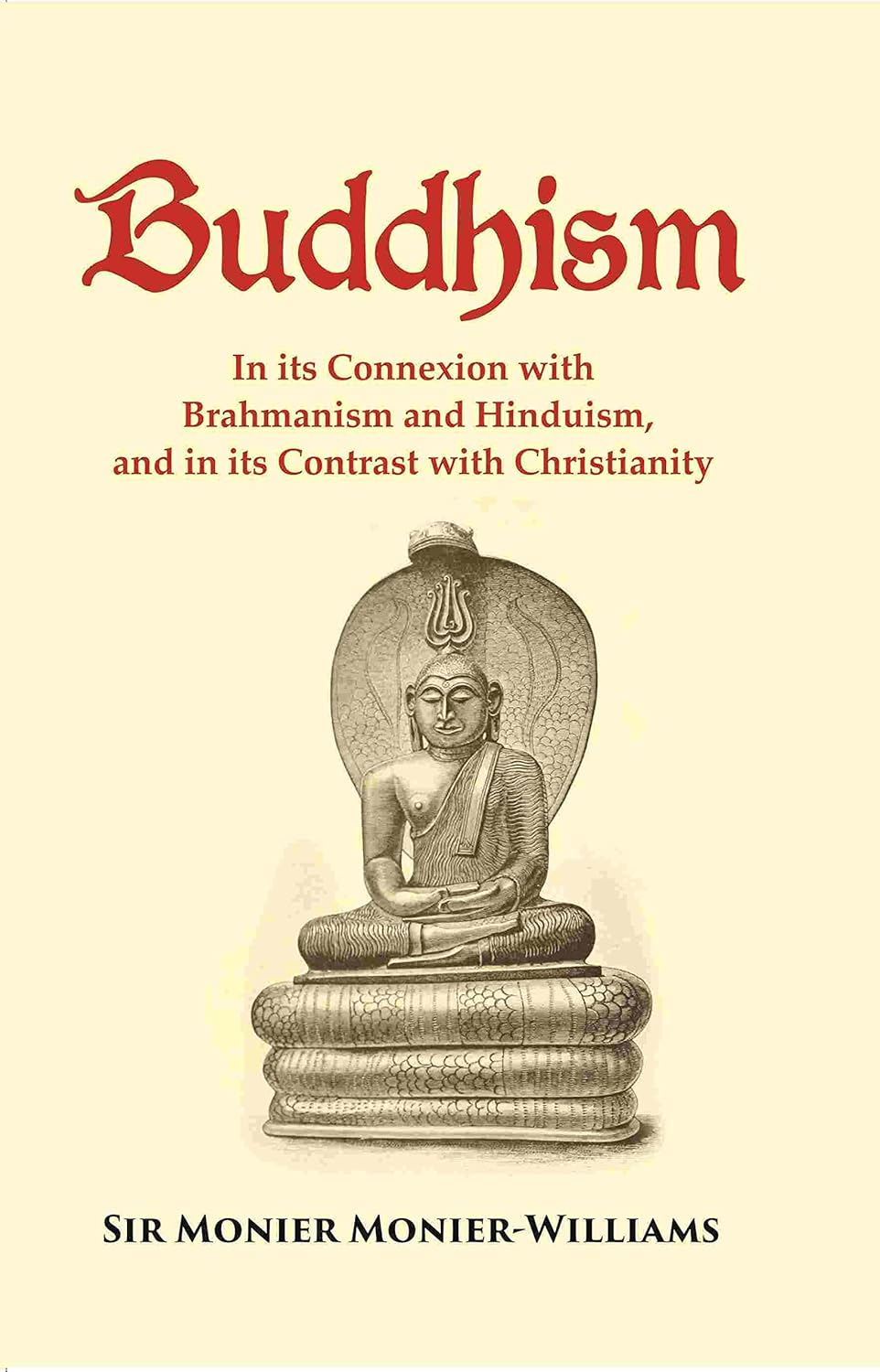 Buddhism: In its Connexion with Brahmanism and Hinduism, and in its Contrast with Christianity - Paperback