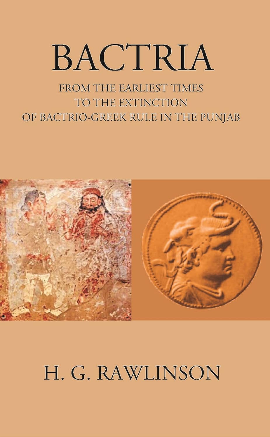 BACTRIA FROM THE EARLIEST TIMES TO THE EXTINCTION OF BACTRIO-GREEK RULE IN THE PUNJAB - PB