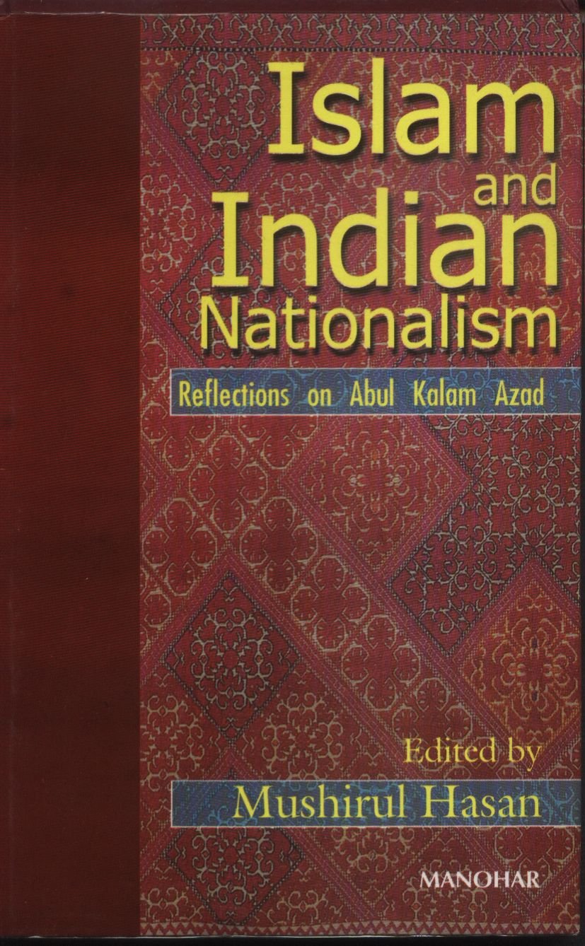 ISLAM AND INDIAN NATIONALISM: REFLECTIONS ON ABUL KALAM AZAD