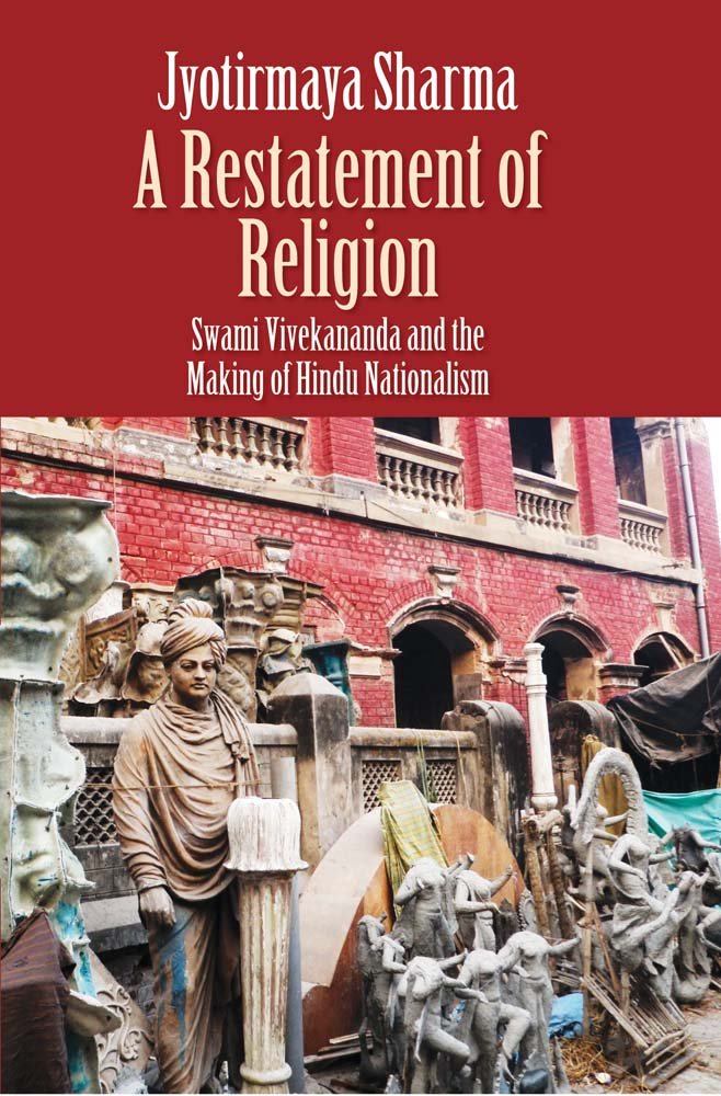A RESTATEMENT OF RELIGION: SWAMI VIVEKANANDA & THE MAKING OF HINDU NATIONALISM