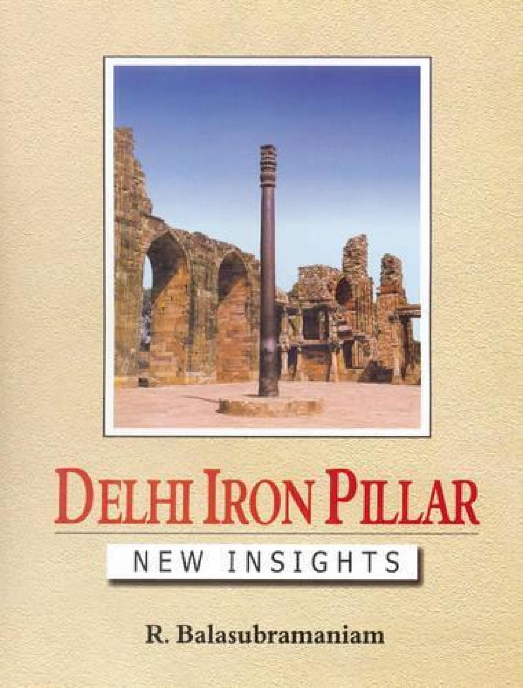 DELHI IRON PILLAR : New Insights - Hardcover