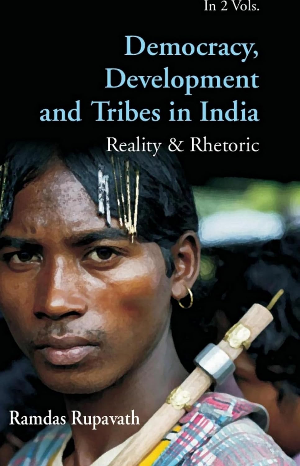 Democracy, Development and Tribes in the Age of Globalised India Reality & Rhetor VOL- 1