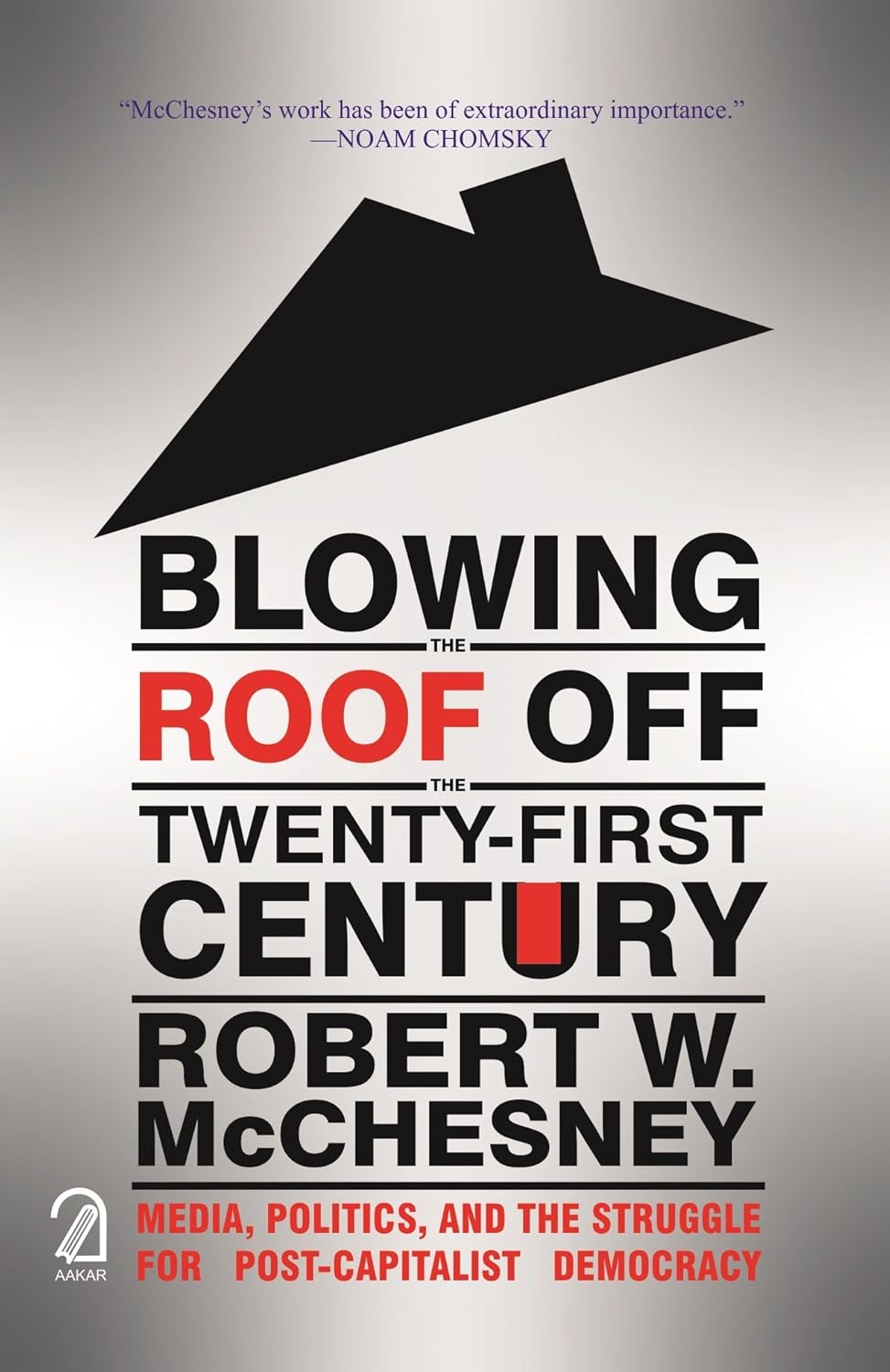 Blowing The Roof Off the Twenty-First Century: Media, Politics and the Struggle for Post-Capitalist Democracy