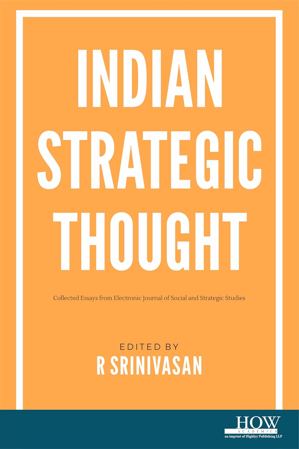 Indian Strategic Thought: Collected Essays from Electronic Journal of Social and Strategic Studies