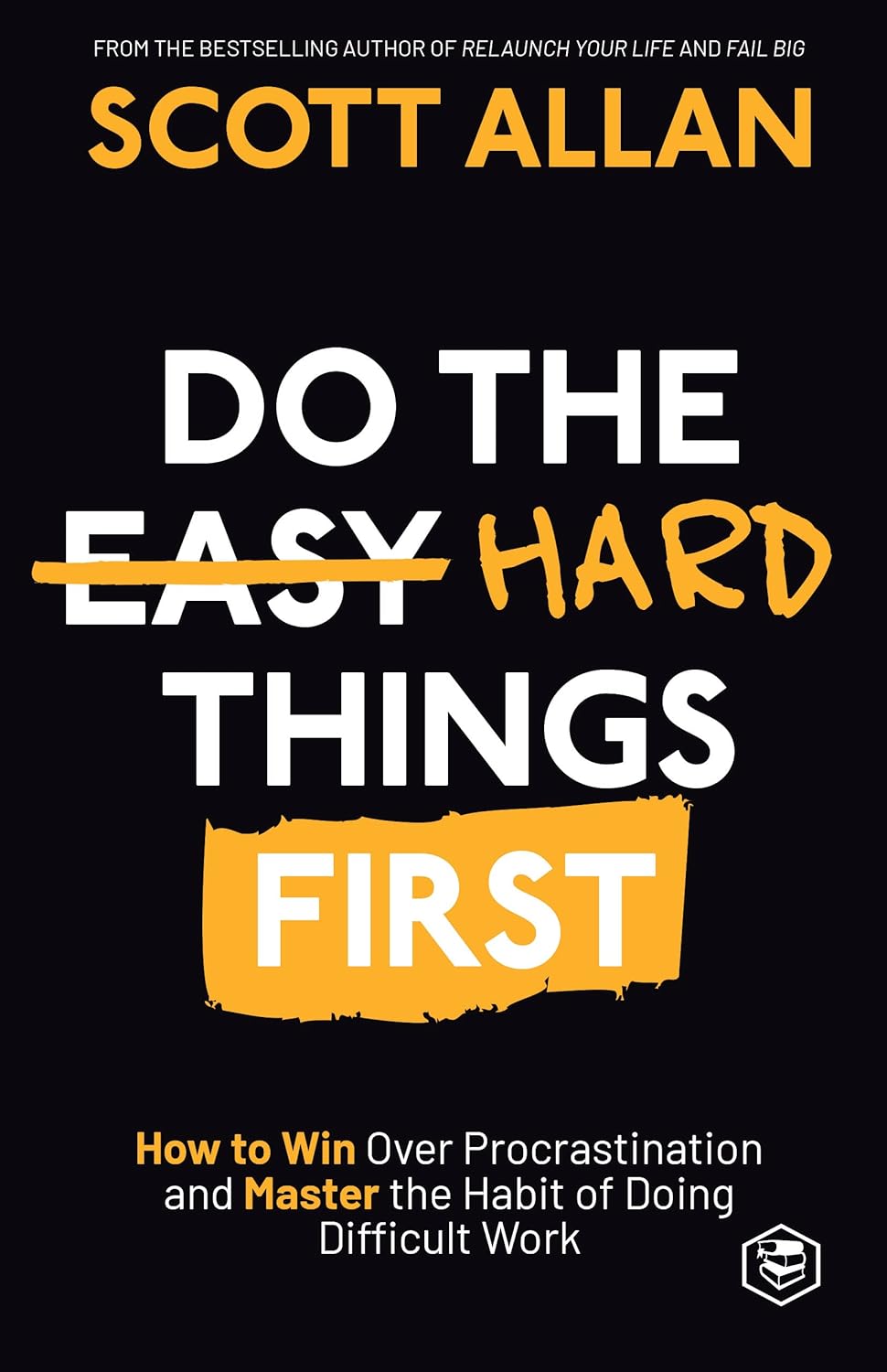 DO THE HARD THINGS FIRST, SCOTT ALLAN