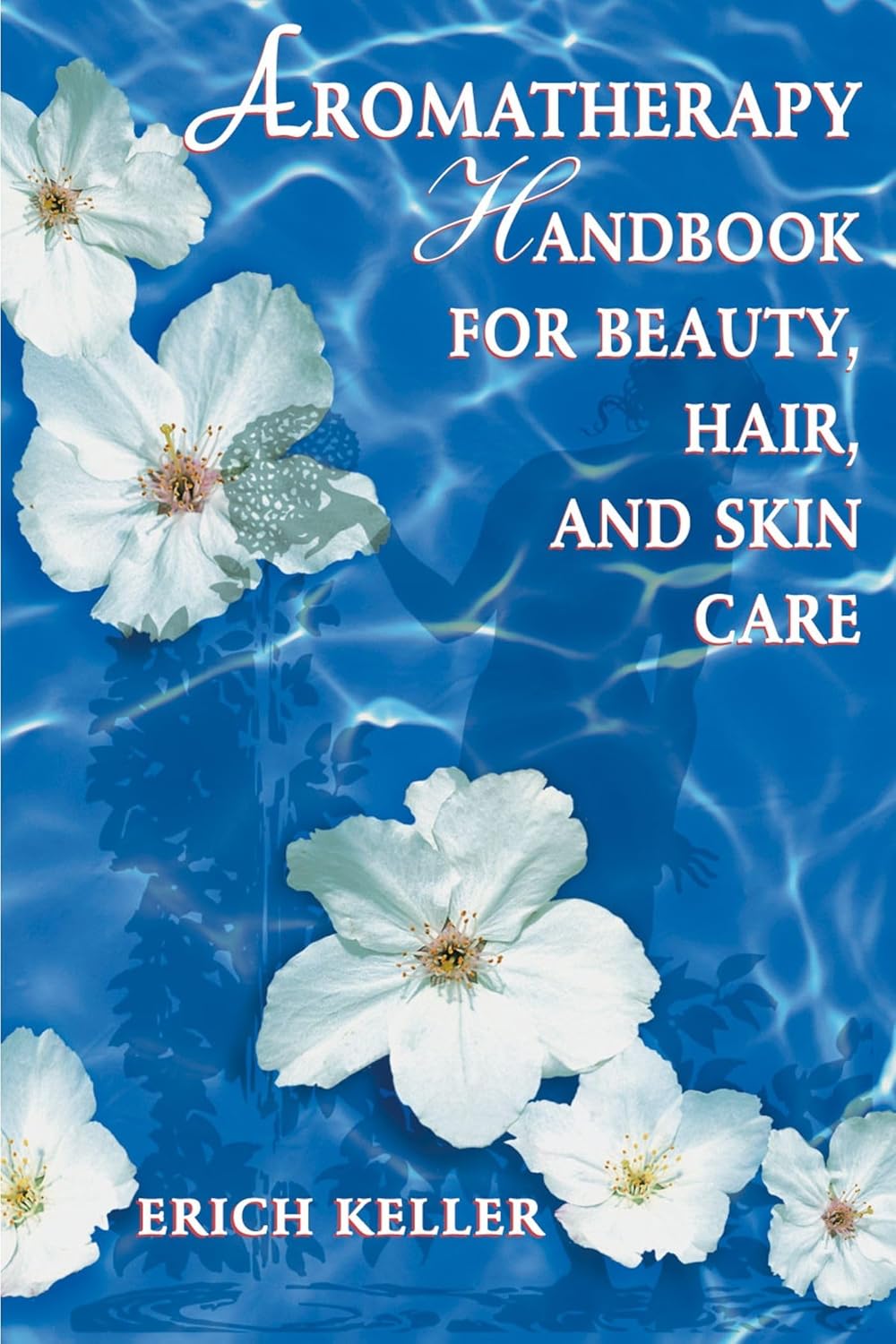 AROMATHERAPY HANDBOOK FOR BEAUTY,HAIR, AND SKIN, ERICH KELLER