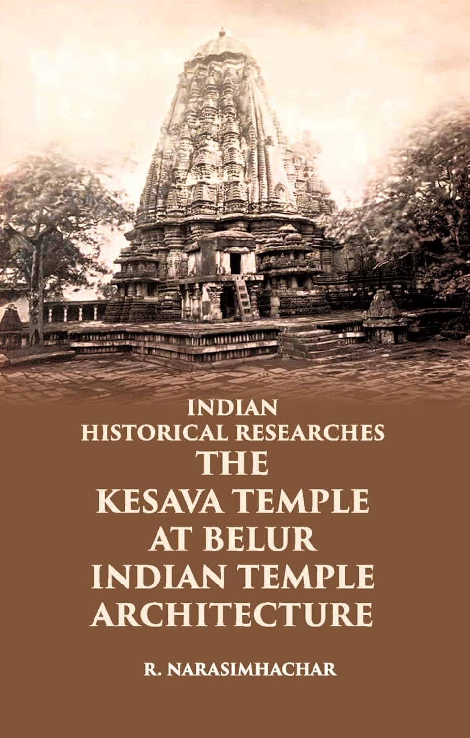 INDIAN HISTORICAL RESEARCHES THE KESAVA TEMPLE AT BELUR - HB