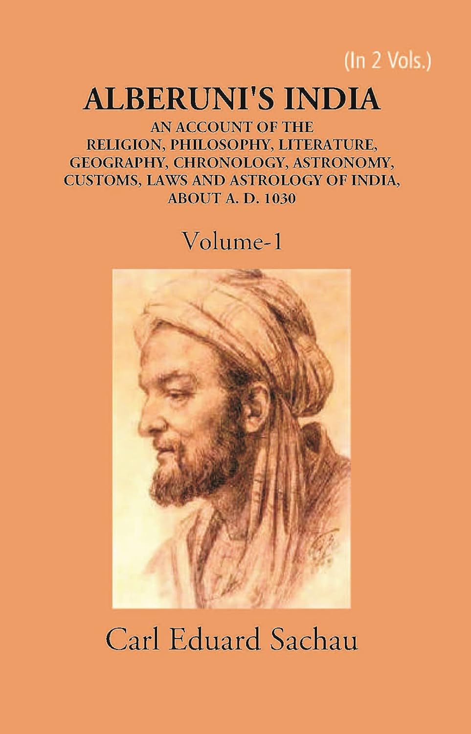 Alberuni's India An Account Of The Religion, Philosophy, Literature, Geography, Chronology, Astronomy, Customs, Laws And Astrology Of India About A.D. 1030 - PAPERBACK , VOL -1