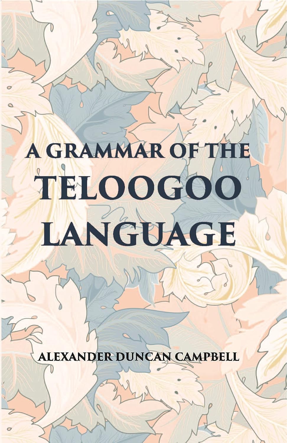 A Grammar Of The Teloogoo Language: Commonly Termed The Gentoo, Peculiar To The Hindoos Inhabiting The North Eastern Provinces Of The Indian Peninsula - PAPERBACK