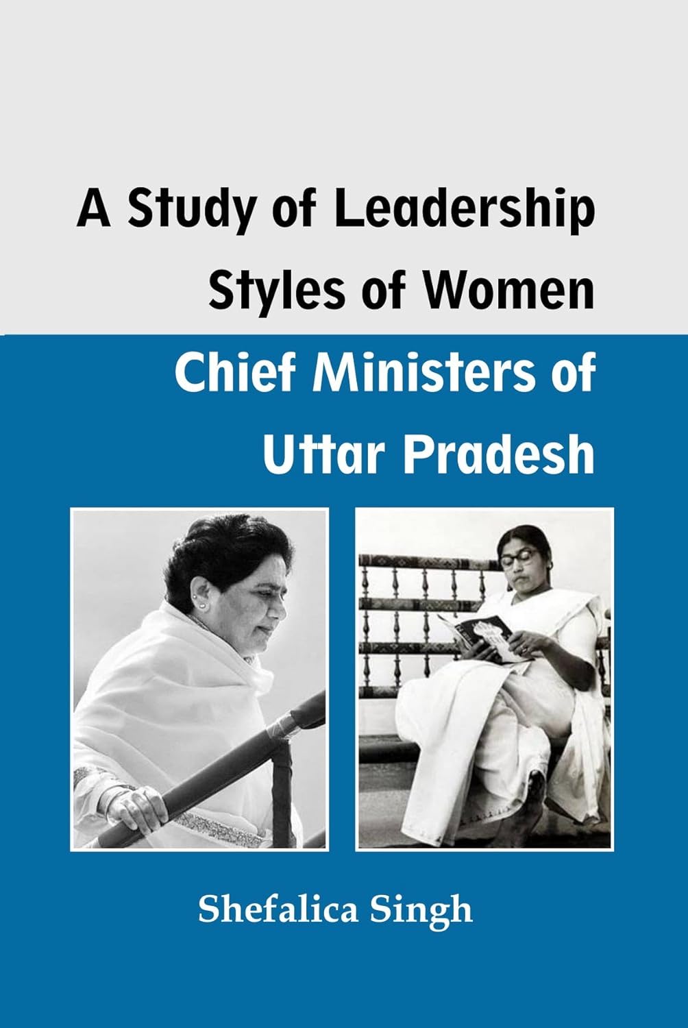 A Study of Leadership Styles of Women: Chief Ministers of Uttar PRadesh