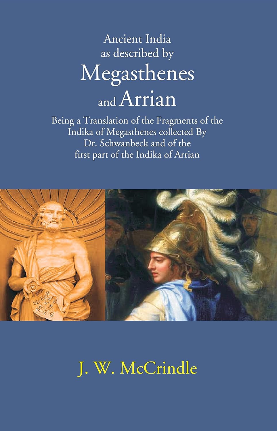 Ancient India as described by Megasthenes and Arrian: Being a Translation of the Fragments of the Indika of Megasthenes collected By Dr. schwanbeck and of the first part of the Indika - Hardcover