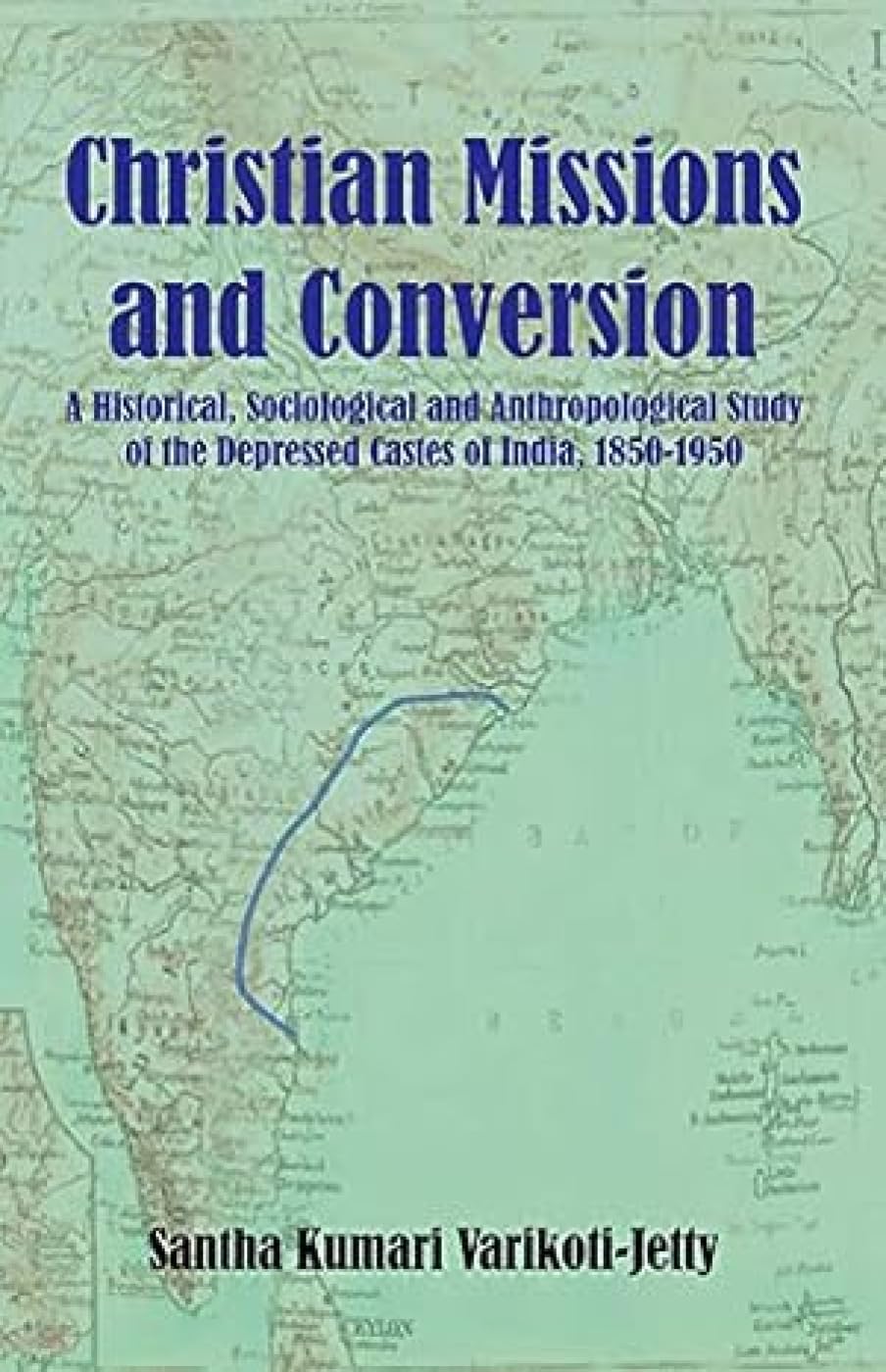 Christian Mission and Conversion: A Historical Sociological and Anthropological Study of the D
epressed Castes of India, 1850-1950