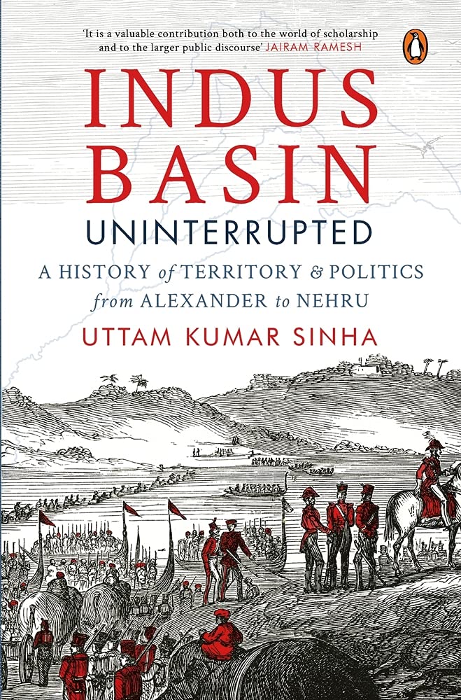 Indus Basin Uninterrupted: A History Of Territory & Politics From Alexander To Nehru