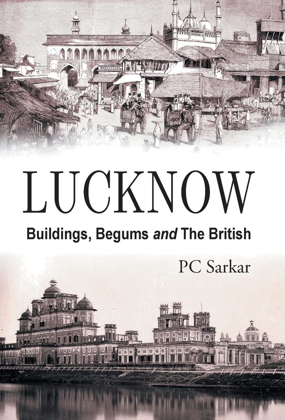 Lucknow : Buildings, Begums and the British