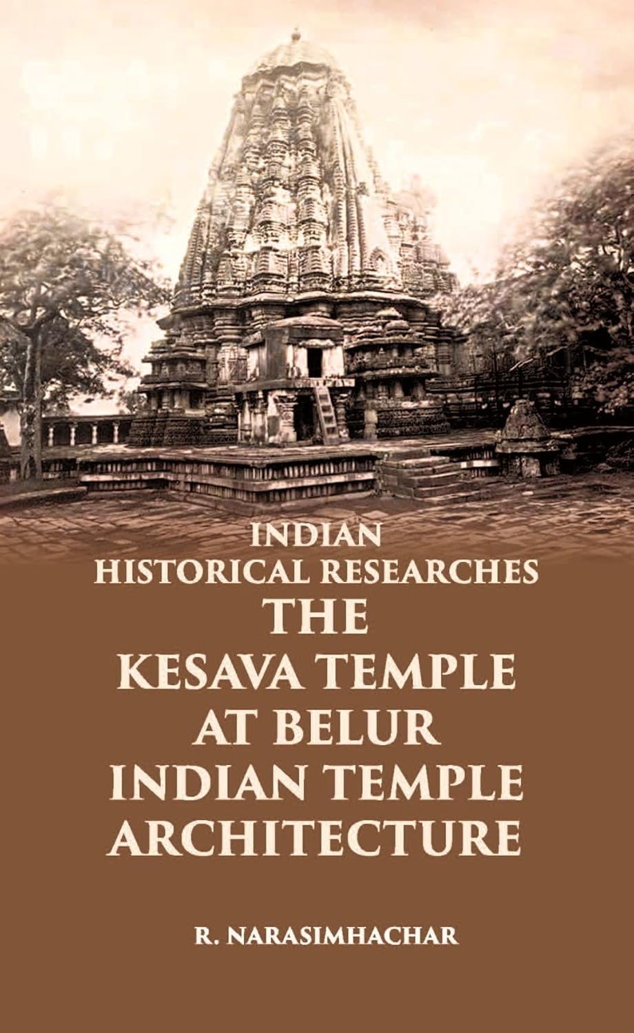INDIAN HISTORICAL RESEARCHES THE KESAVA TEMPLE AT BELUR - PB