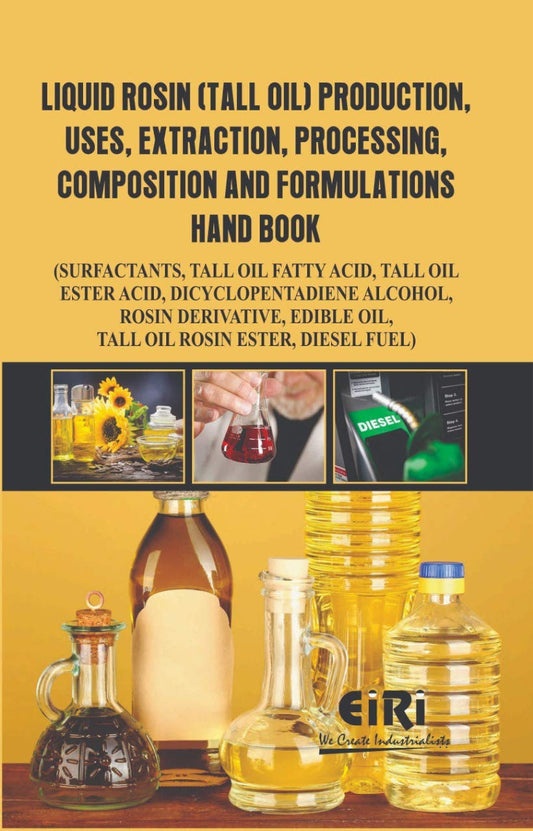 Liquid Rosin (Tall Oil) Production, Uses, Extraction, Processing, Composition and Formulations Hand Book (Surfactants, Tall Oil Fatty Acid, Tall Oil Ester Acid Dicyclopentadiene Alcohol, Rosin Derivative, Edible Oil, Tall Oil Rosin Ester, Diesel Fuel)