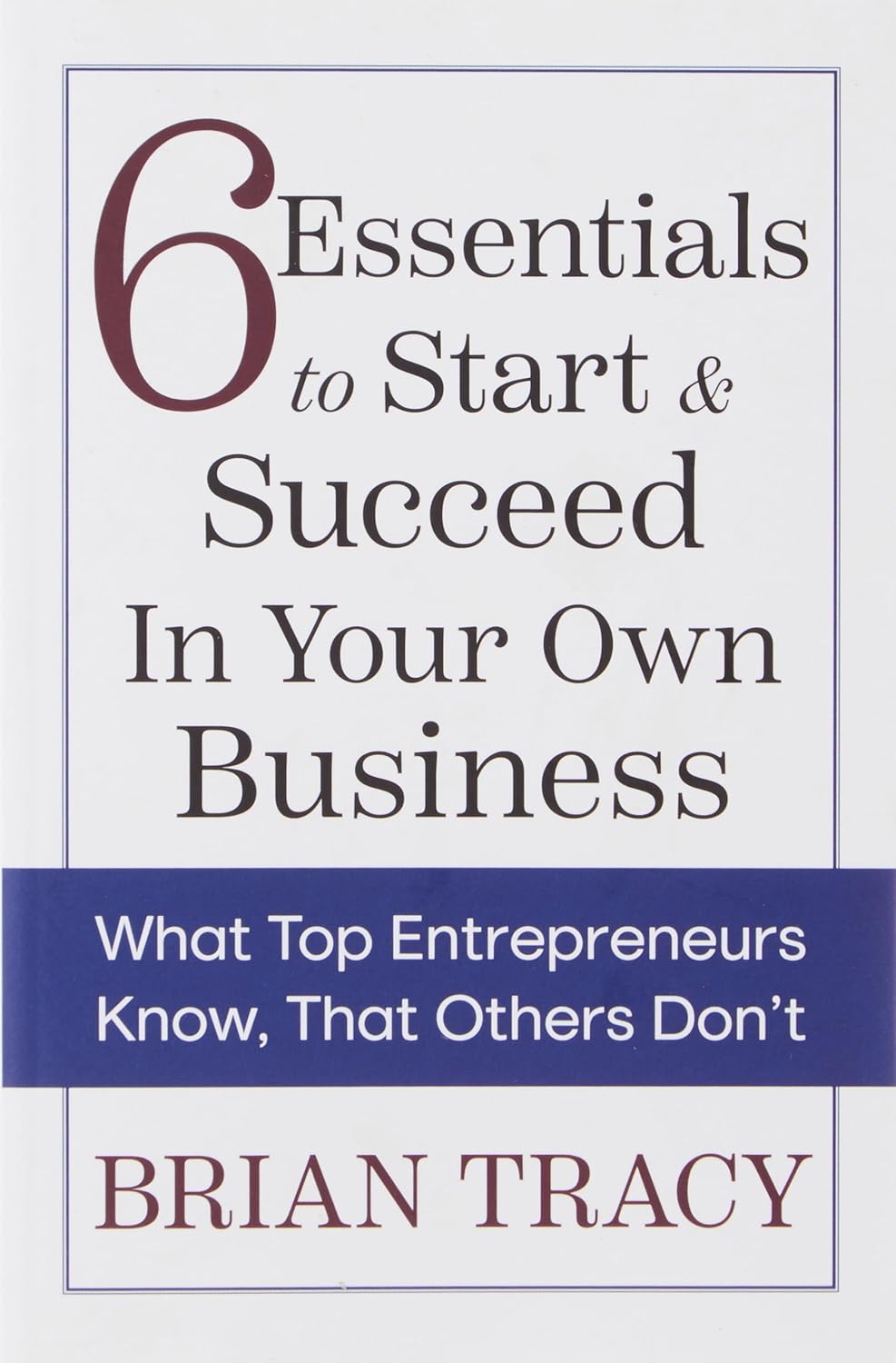 6 Essentials to Start & Succeed in Your Own Business: What Top Entrepreneurs Know, That Others Don't