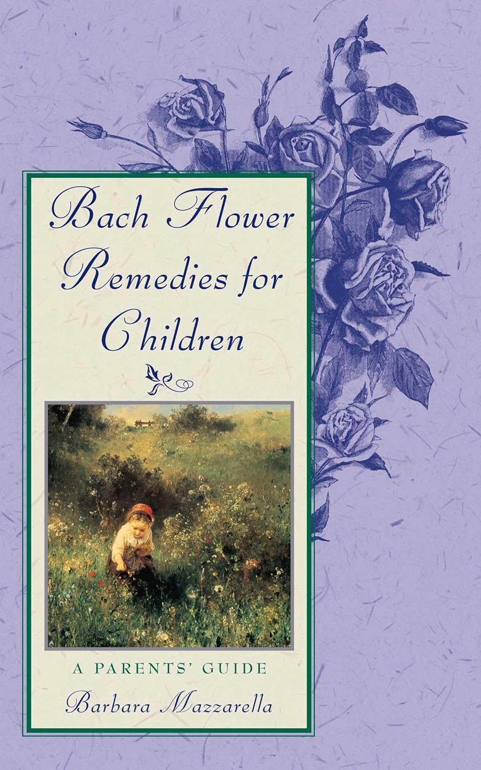 BACH FLOWER REMEDIES FOR CHILDREN: A PARENTS' GUIDE (REVISED OF FLOWERS TO THE RESC) , MAZZARELLA BARBARA