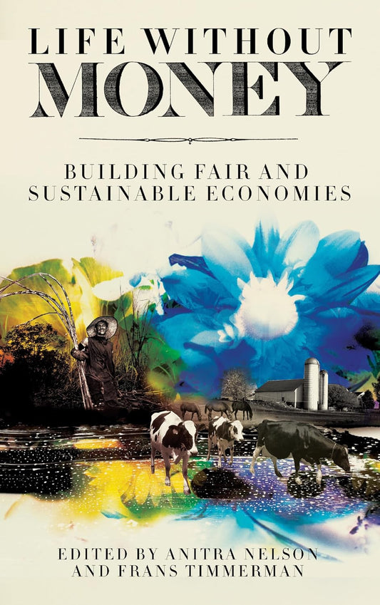 LIFE WITHOUT MONEY: BUILDING FAIR AND SUSTAINABLE ECONOMIES