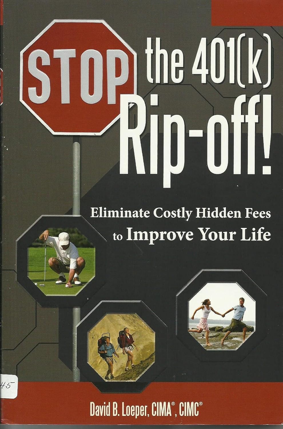 STOP THE 401(K) RIP-OFF!: ELIMINATE COSTLY HIDDEN FEES TO IMPROVE YOUR LIFE
