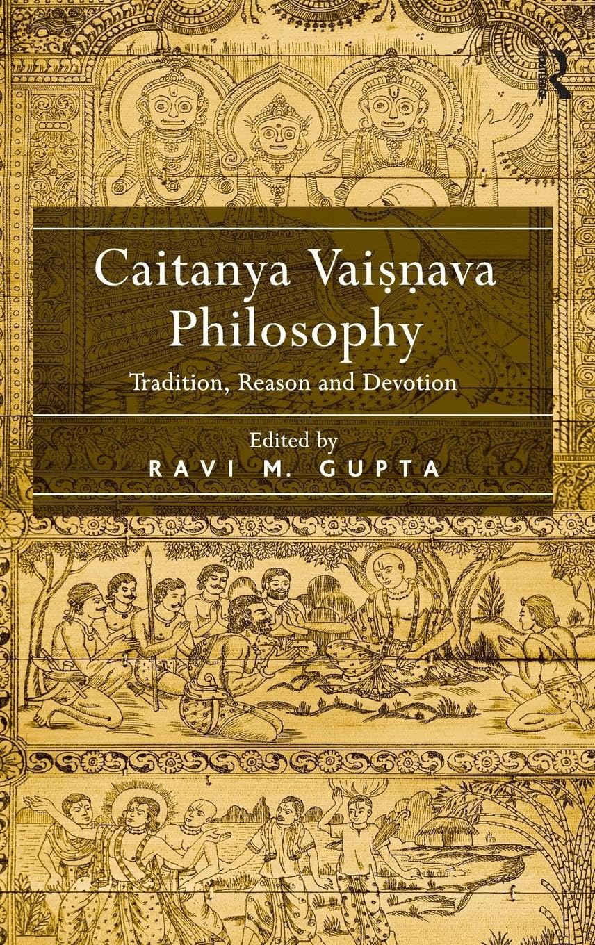 CAITANYA VAISNAVA PHILOSOPHY: TRADITION, REASON AND DEVOTION