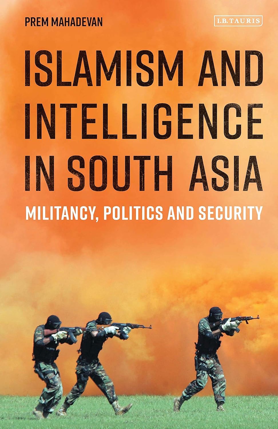 ISLAMISM AND INTELLIGENCE IN SOUTH ASIA: MILITANCY, POLITICS AND SECURITY