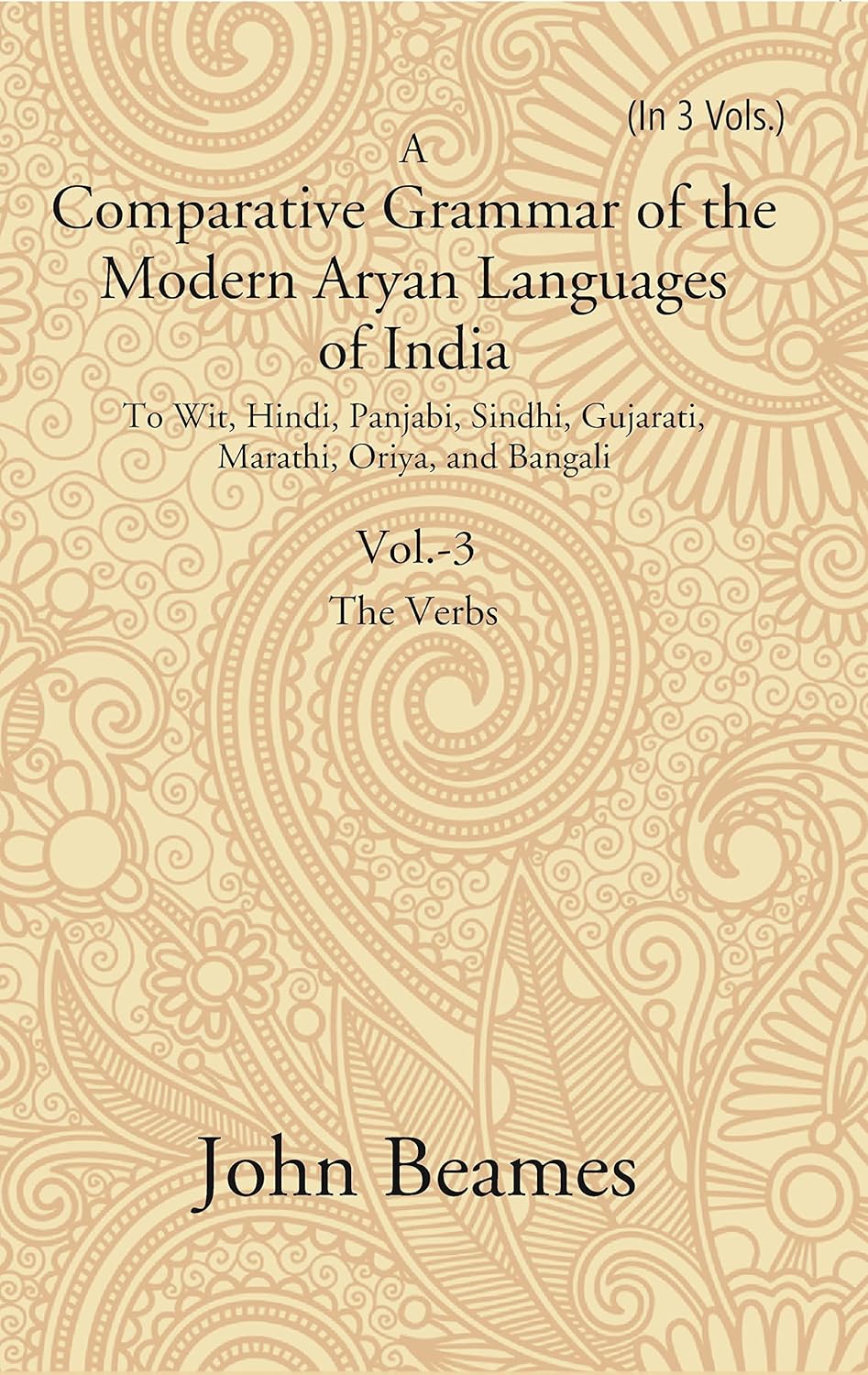 A Comparative Grammar of the Modern Aryan Languages of India: To Wit, Hindi, Panjabi, Sindhi, Gujarati, Marathi, Oriya, and Bangali (The Verb) VOL - 3 ,PAPERBACK