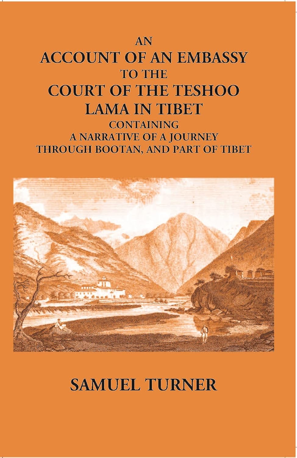 An Account Of An Embassy To The Court Of The Teshoo Lama In Tibet Containing A Narrative Of A Journey Through Bootan, And Part Of Tibet