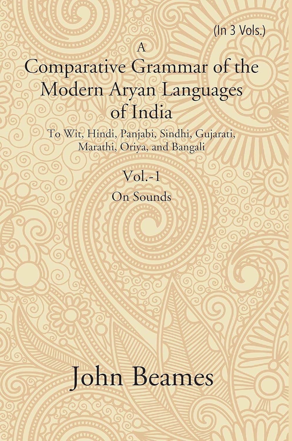 A Comparative Grammar of the Modern Aryan Languages of India: To Wit, Hindi, Panjabi, Sindhi, Gujarati, Marathi, Oriya, and Bangali (On Sounds) VOL - 1 , PAPERBACK