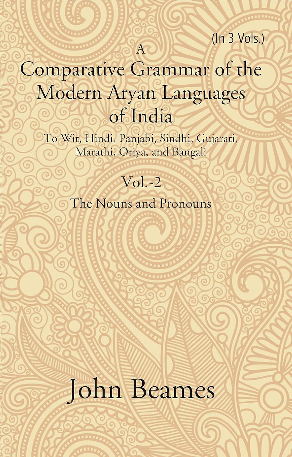 A Comparative Grammar of the Modern Aryan Languages of India: To Wit, Hindi, Panjabi, Sindhi, Gujarati, Marathi, Oriya, and Bangali (The Noun and Pronoun) VOL - 2 , PAPERBACK